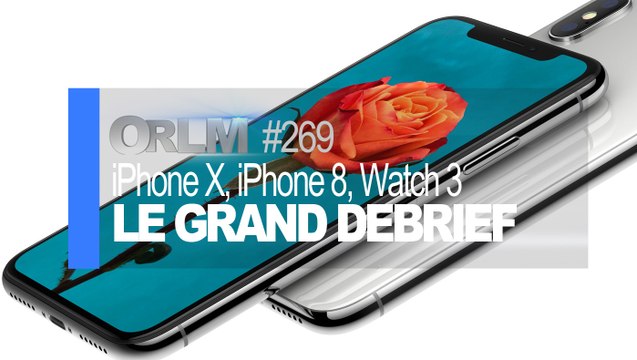 ORLM-269 : iPhone X vs 8, Apple Watch 3, AppleTV 4K, le grand debrief !