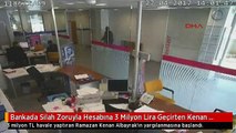 Bankada Silah Zoruyla Hesabına 3 Milyon Lira Geçirten Kenan Albayrak'ın Yargılanmasına Başlandı