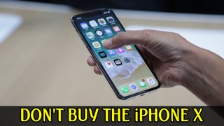 DON'T BUY THE iPHONE X