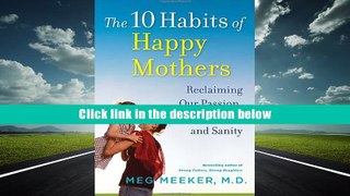 FREE [DOWNLOAD] The 10 Habits of Happy Mothers: Reclaiming Our Passion, Purpose, and Sanity Meg
