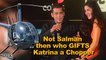 If not Salman then who GIFTS Katrina a Chopper!