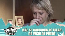 Mãe se emociona ao falar do vicio de pedro