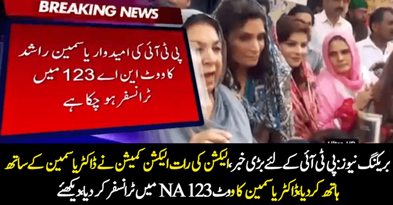 Dr Yasmeen Rashid  Ka Vote NA 123 MA Transfer kar diya gaya
