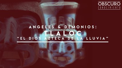 Tlaloc - Dios Azteca de la Lluvia | Angeles & Demonios | Obscuro Conocimiento