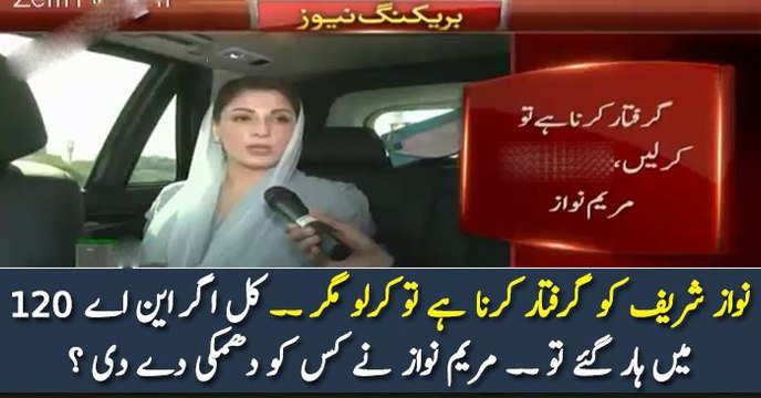 نواز شریف کو گرفتار کرنا ہے تو کرلو مگر ۔۔ کل اگر این اے 120 میں ہار گئے تو ۔۔ مریم نواز نے کس کو دھمکی دے دی ؟