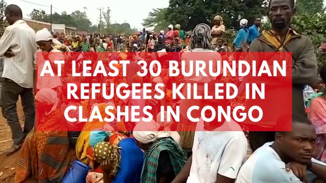 At least 30 Burundian refugees killed in clashes in Congo