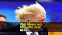 Boris Johnson Gets Back in the Brexit Game