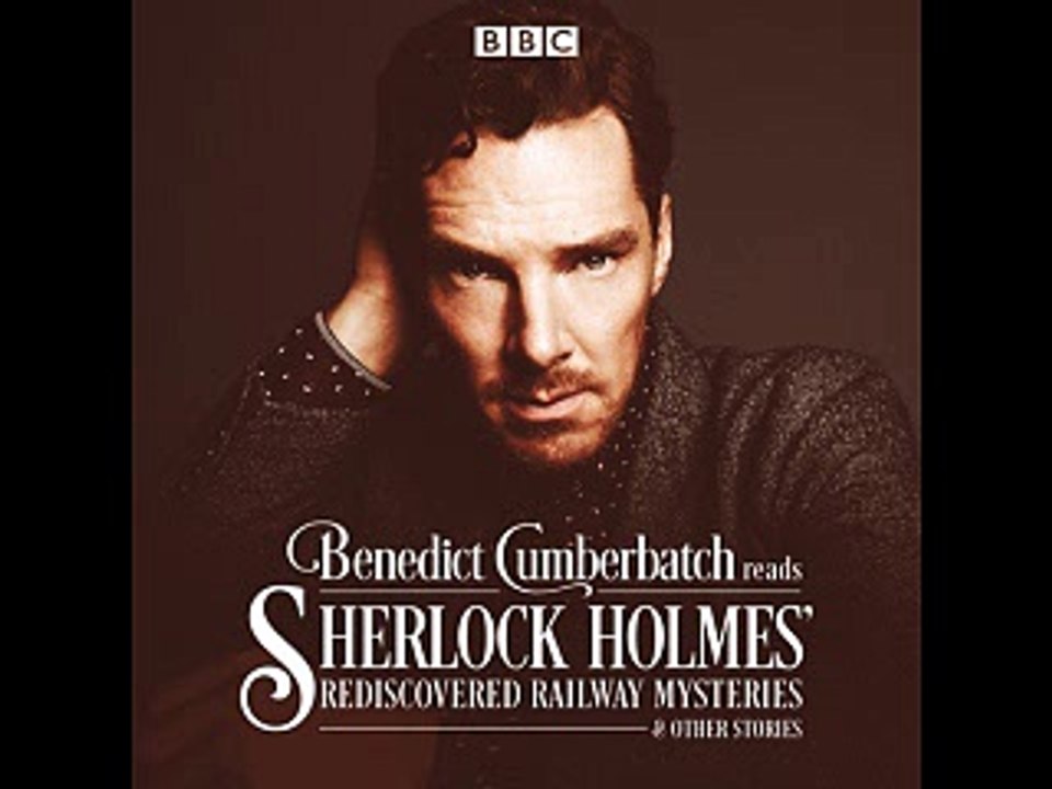 Benedict Cumberbatch Reads Sherlock Holmes' Rediscovered Railway Stories 1/3: Four Original Short Stories