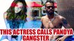 Hardik Pandya called gangster by Shibani Dandekar| Oneindia News