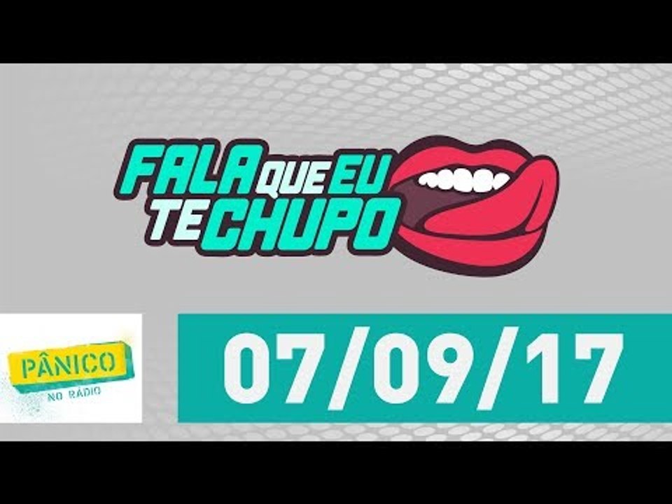 Fala Que Eu Te Chupo - Pânico - 07/09/17