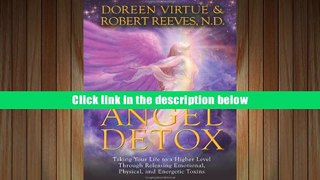 BEST PDF  Angel Detox: Taking Your Life to a Higher Level Through Releasing Emotional, Physical,