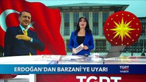 Erdoğan Barzani'yi Çok Sert Uyardı