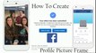 How To Create a Facebook Profile Picture Frame (2017) | Akmal Pardasi