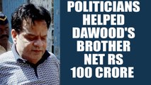 Dawood’s brother helped by two politicians to pocket Rs 100 crore, probe on| Oneindia News