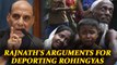 Rohingya Crisis: Rajnath asks why Rohingyas can't be deported when possible | Oneindia News