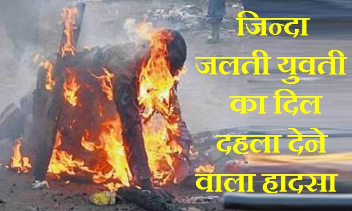 एक छोटी गलती ने ली युवती की जान। कैमरे में कैद हुआ जिन्दा जलती युवती का यह दिल दहला देने वाला हादसा।