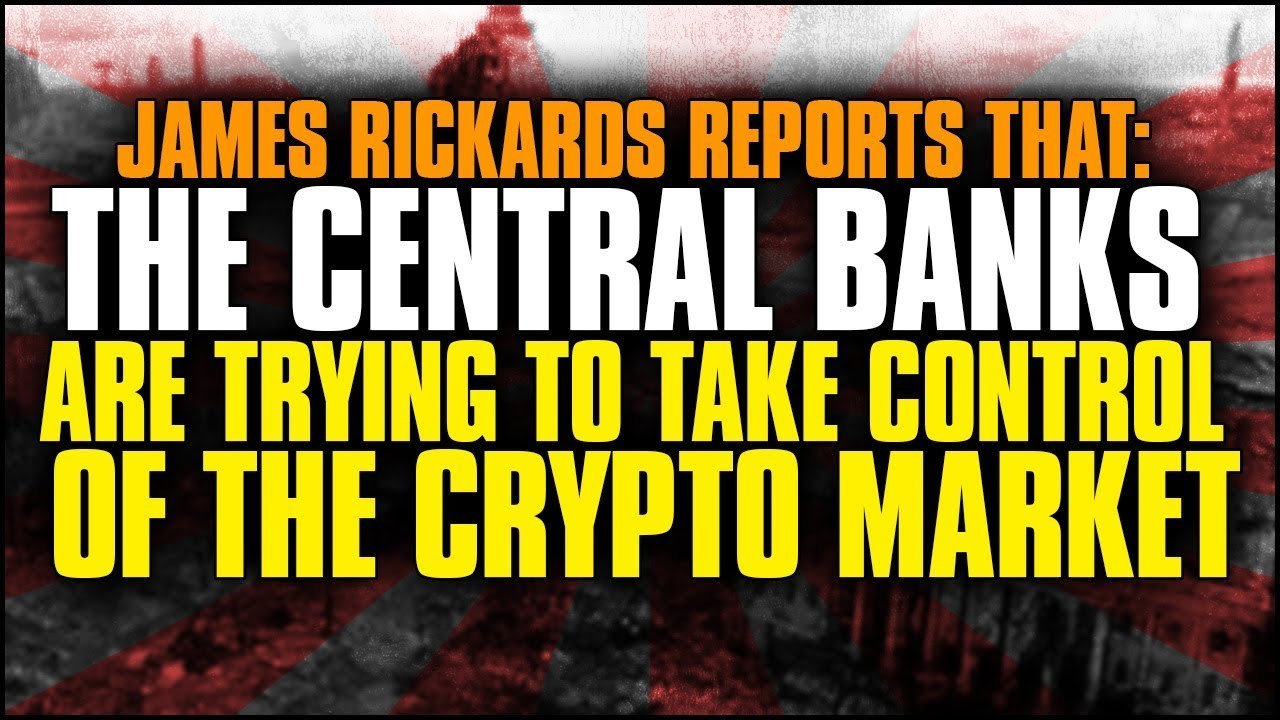 James Rickards Reports That The Central Banks Are Trying to Take Control of The Crypto Market