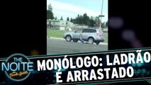 Monólogo: Ladrão é arrastado com o c* de fora