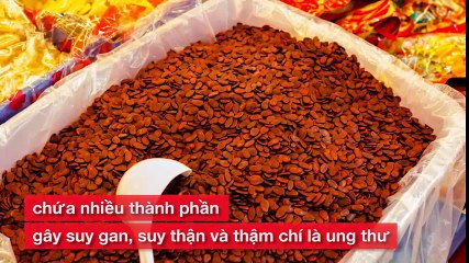 Cảnh báo 5 loại hạt hay ngậm hoá chất độc nhất