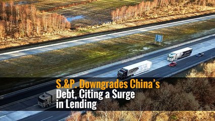 S.&P. Downgrades China’s Debt, Citing a Surge in Lending