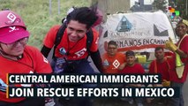 Central American Immigrants Join Rescue Efforts in Mexico