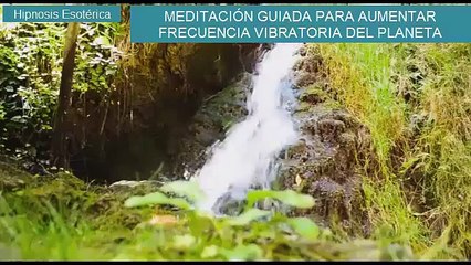 Hipnosis Esotérica - Meditación Guiada, subida de frecuencia Vibratoria del Planeta