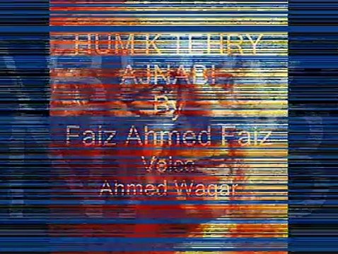 ajnabi.......Faiz Ahmed Faiz Sb......Voice ....Ahmed Waqar
