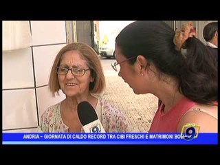 Andria  | Caldo da record: tra cibi freschi e matrimoni bollenti