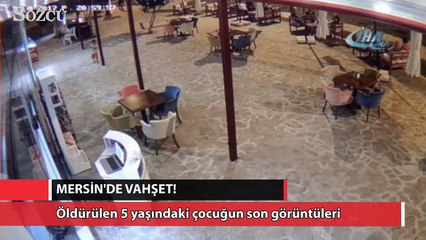 Vahşetin kurbanı 5 yaşındaki çocuğun son görüntüleri