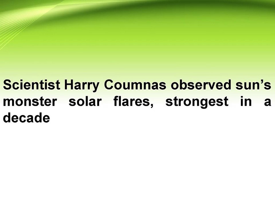 Scientist Harry Coumnas observed sun’s monster solar flares, strongest in a decade