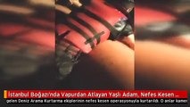 İstanbul Boğazı'nda Vapurdan Atlayan Yaşlı Adam, Nefes Kesen Operasyonla Kurtarıldı