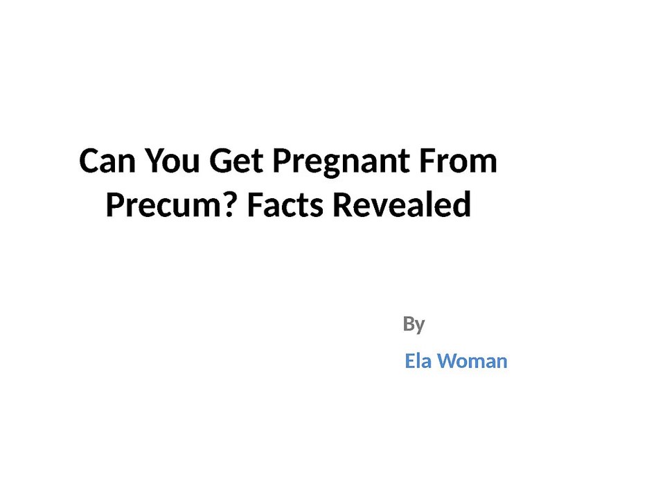 Can You Get Pregnant From Precum? Facts Revealed