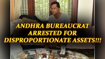 Andhra Bureaucrat arrested for Rs 500 cr disproportionate assets | Oneindia News
