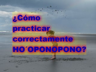 ¿Cómo practicar correctamente Ho´oponopono?