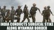 Indian Army conducts surgical strike along the Myanmar border | Oneindia News