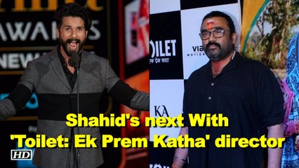 Shahid's next to be helmed by 'Toilet: Ek Prem Katha' director