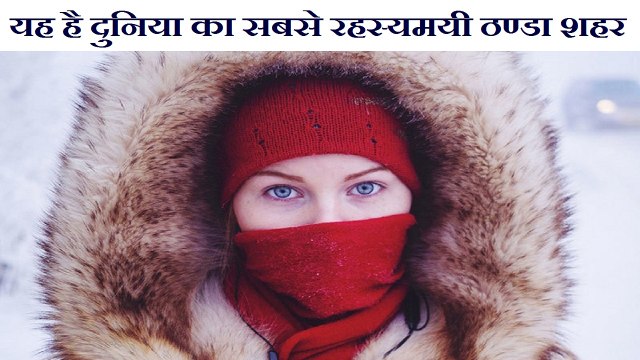 World's coldest city देखिये दुनिया के इस रहस्यमयी सबसे ठंडे शहर के बारे में । देखने के बाद अपने यहाँ की ठण्ड भूल जायेंगे