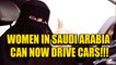 Saudi Arabia finally allows women to get behind the wheel | Oneindia News