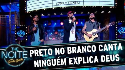 Preto no Branco canta Ninguém explica Deus