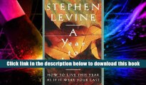 Read Online  A Year to Live : How to Live This Year As If It Were Your Last Stephen Levine For Ipad