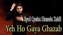 Syed Qasim Hussain Zaidi - Yeh Ho Gaya Ghazab