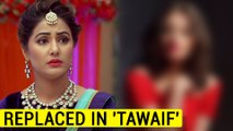 Hina Khan To Be REPLACED By This Bollywood Actress In TAWAIF