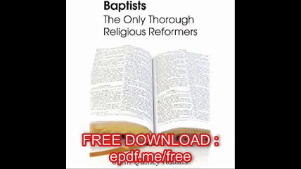 Baptists The Only Thorough Religious Reformers