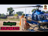 Rajputana Royal Wedding in Helicopter At Jodhpur - Best Wedding Video - Rajputana Marriage Video