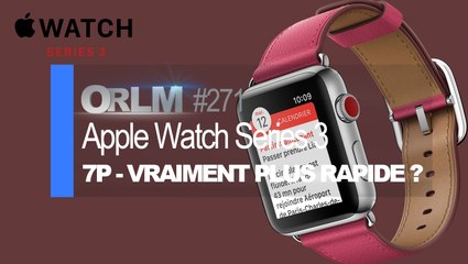 ORLM-271: 7P - Apple Watch Series 3, vraiment plus rapide?