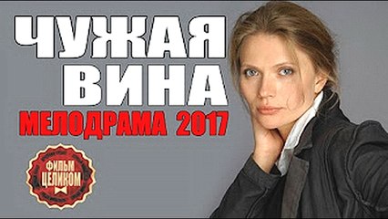 Chugaya vina 2017 smotret russkie melodrami 2017