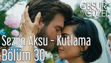 Cesur ve Güzel 30  Bölüm - Sezen Aksu - Kutlama