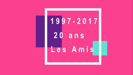 2 octobre 2017 - Les Amis ont 20 ans ! Retour sur ces 20 années