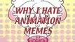 Why I HATE Animation Memes [Animation Meme]
