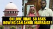 Kerala Love Jihad:SC changes preliminary view: Asks how HC annulled marriage | Oneindia News